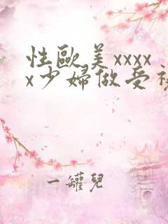 性欧美xxxxx少妇做受视频