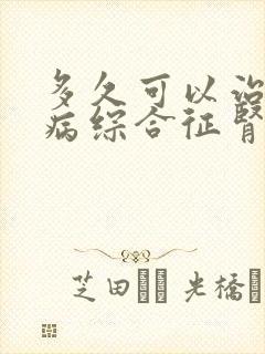 多久可以治好肾病综合征肾病综合征治疗