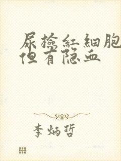 尿检红细胞正常但有隐血