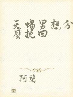 天蝎男想分手怎么挽回