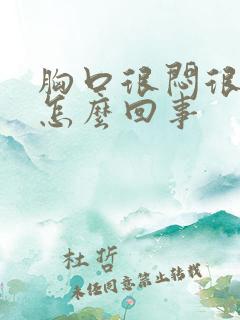 胸口很闷很疼是怎么回事