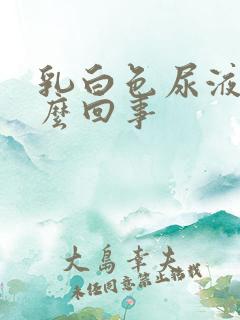 乳白色尿液是怎么回事