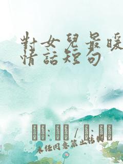 对女儿最暖心的情话短句