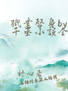 职业替身by水千丞小说全文免费阅读