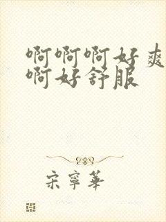 啊啊啊好爽啊啊啊好舒服