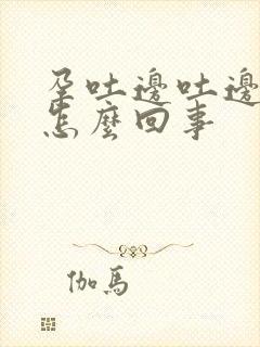 孕吐边吐边漏尿怎么回事