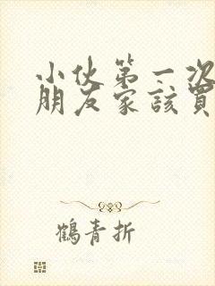 小伙第一次去女朋友家该买些啥