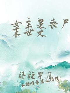 女主是丧尸王的末世文