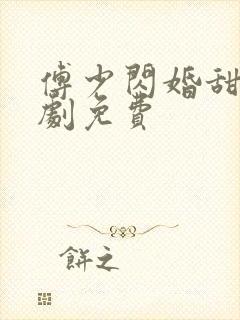 傅少闪婚甜妻短剧免费