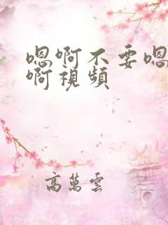 嗯啊不要嗯啊嗯啊视频