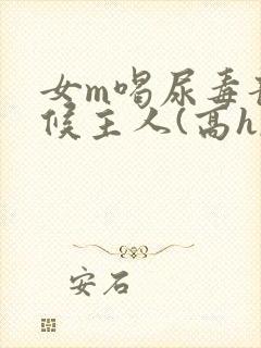 女m喝尿毒龙伺候主人(高h,调教)bdsm