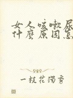 女人咳嗽尿漏是什么原因怎治疗