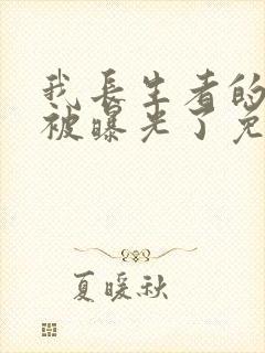 我长生者的身份被曝光了免费全文下载