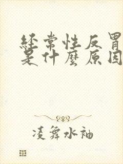 经常性反胃呕吐是什么原因引起的