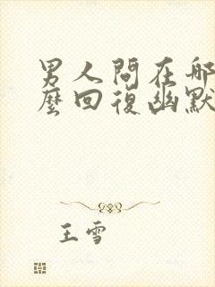 男人问在哪里怎么回复幽默的话