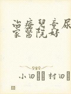 治疗儿童尿床那家医院好