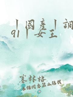 丨国产丨调教丨91丨女王
