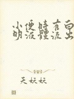 小便时有白色透明液体流出怎么回事