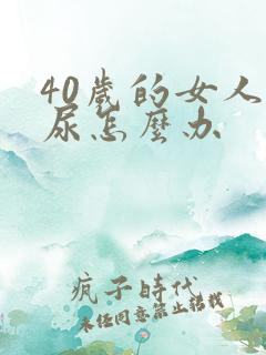 40岁的女人漏尿怎么办