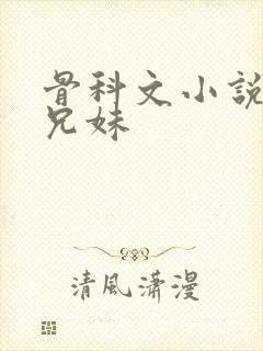 骨科文小说推荐兄妹