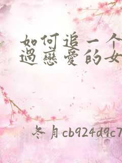 如何追一个没谈过恋爱的女孩子