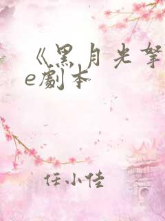 《黑月光拿稳be剧本