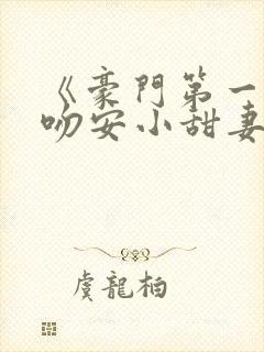 《豪门第一婚:吻安小甜妻》