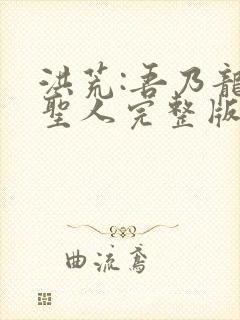 洪荒:吾乃龙族圣人完整版