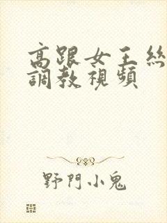 高跟女王丝袜 调教视频