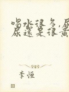 喝水很多,尿的尿还是很黄是怎么回事