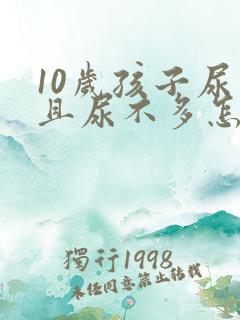 10岁孩子尿频且尿不多怎么回事