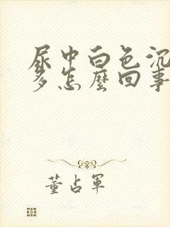 尿中白色沉淀物多怎么回事