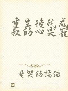 重生后我成了皇叔的心尖宠短剧免费