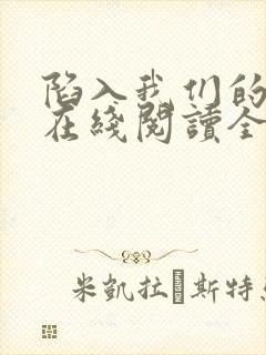 陷入我们的热恋在线阅读全文免费