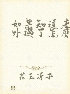 如果知道老公有外遇了怎么办