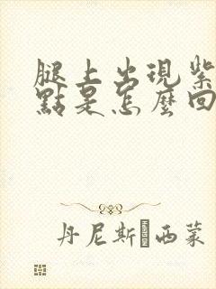 腿上出现紫色斑点是怎么回事