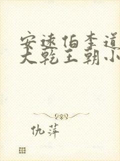 安远伯李道穿越大乾王朝小说