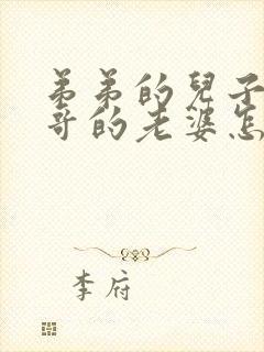 弟弟的儿子叫哥哥的老婆怎么称呼