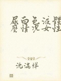 尿白色液体是什么情况女性