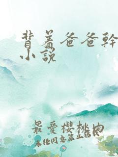 背着爸爸干妈妈小说