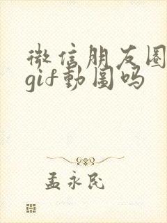 微信朋友圈支持gif动图吗