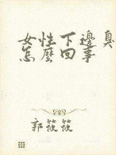 女性下边臭味是怎么回事