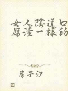 女人阴道口有豆腐渣一样的东西