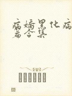 病娇黑化病娇短篇合集