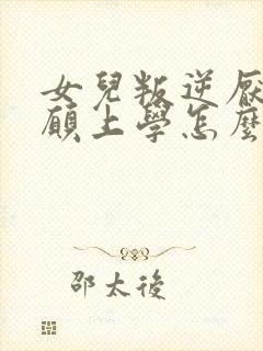 女儿叛逆厌学不愿上学怎么办