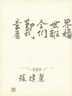 章节全世界都盼着我们离婚