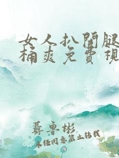 女人扒开腿让人桶爽免费视频