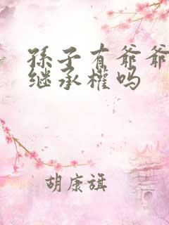 孙子有爷爷遗产继承权吗