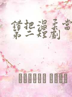 错把温柔当情深第二短剧