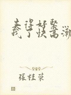 夹得好紧…爽死我了快高潮